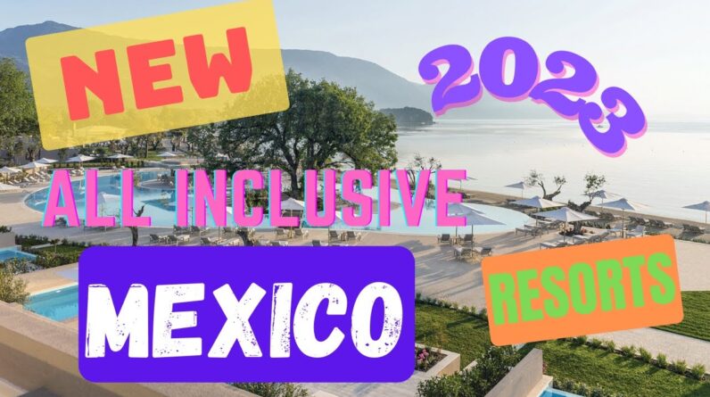 Best New All Inclusive Resorts In Mexico 2023